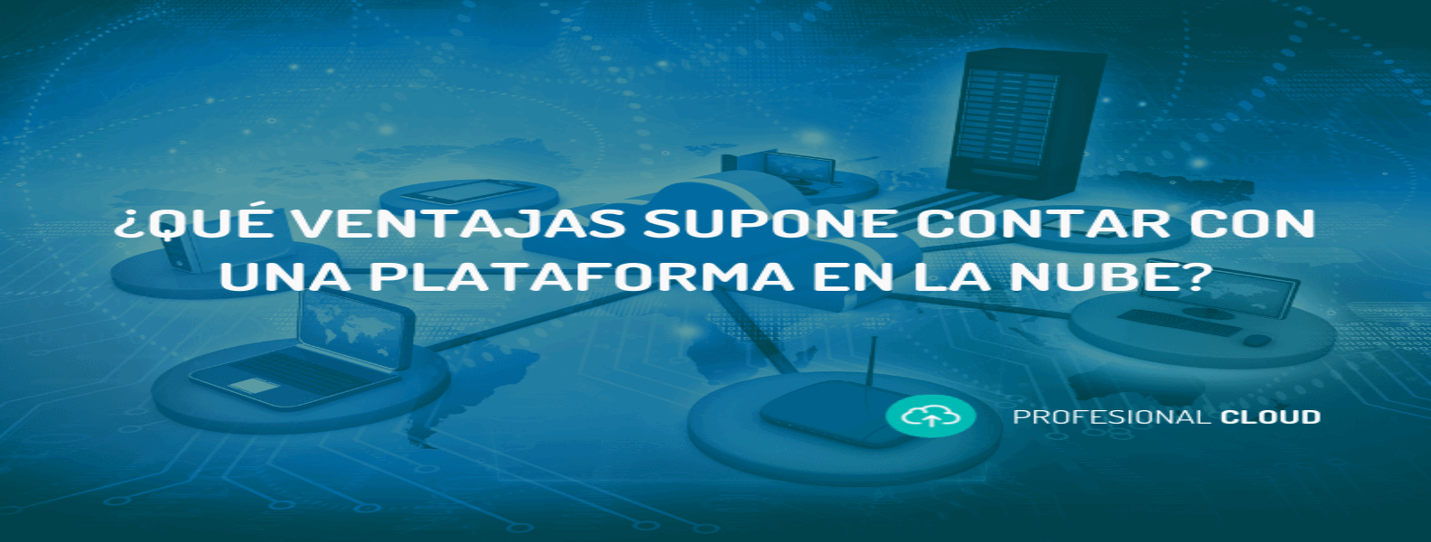 ¿Qué ventajas supone contar con una plataforma en la nube ...